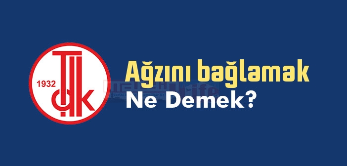 Ağzını bağlamak ne demek deyim?