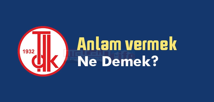 anlam-vermek-ne-demek-anlam-vermek-s-z-n-n-anlam-nedir