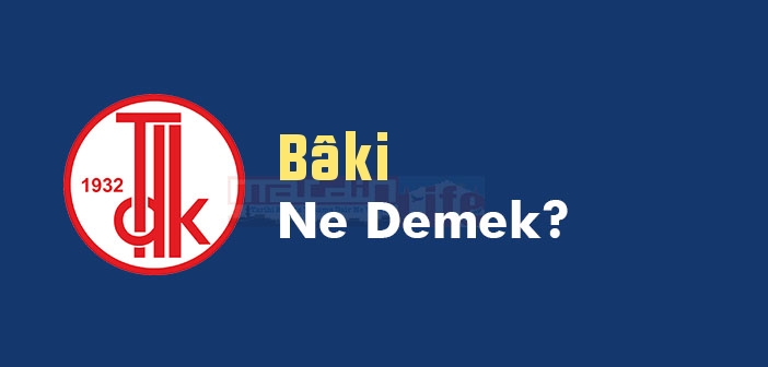 Bâki ne demek? TDK'ya göre Bâki kelime anlamı nedir? Bâki sözlük anlamı