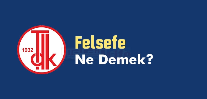 tdk-ya-g-re-felsefe-kelime-anlam-nedir-felsefe-s-zl-k-anlam-ne