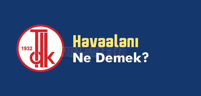 Havaalani Ne Demek Tdk Ya Gore Havaalani Kelime Anlami Nedir Havaalani Sozluk Anlami