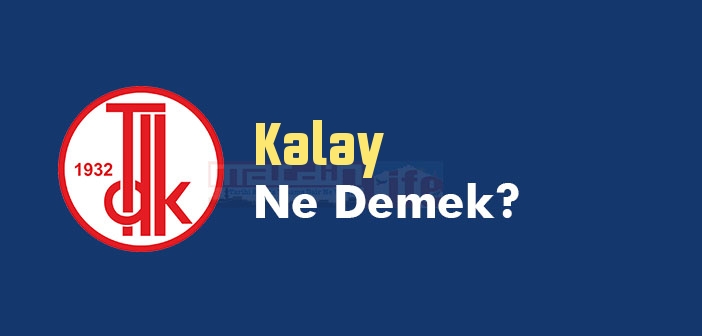 Kalay ne demek? TDK'ya göre Kalay kelime anlamı nedir? Kalay sözlük anlamı