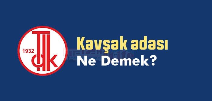 Kavşak adası ne demek? TDK'ya göre Kavşak adası sözlük anlamı nedir?