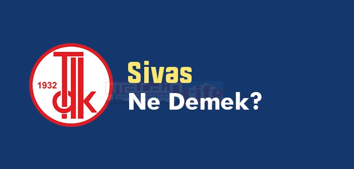 Sivas ne demek? TDK'ya göre Sivas kelime anlamı nedir? Sivas sözlük anlamı? Sivas Tarihi