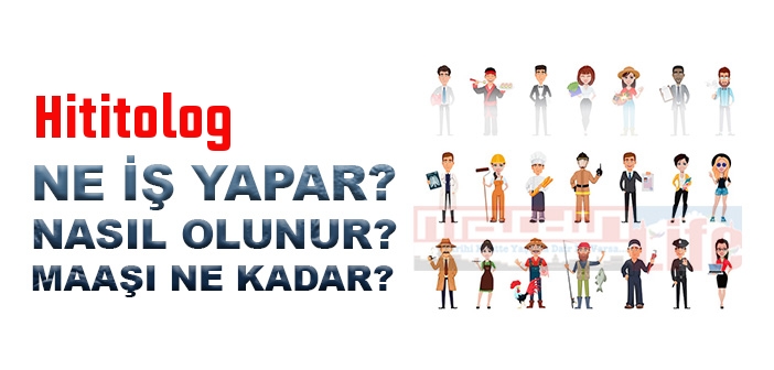 Hititolog nedir, ne iş yapar? Hititolog olma şartları, 2022 maaşları ne kadar, nasıl olunur?