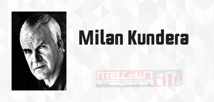 Milan Kundera kimdir? Milan Kundera kitapları ve sözleri