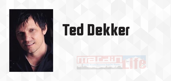 Ted Dekker kimdir? Ted Dekker kitapları ve sözleri