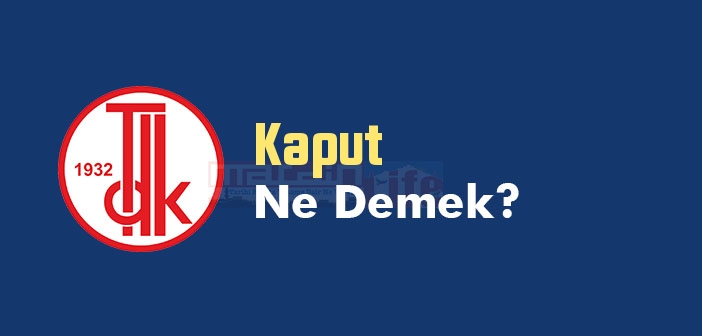 Kaput ne demek? Kaput TDK sözlük anlamı nedir?