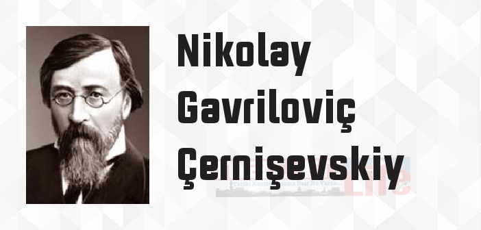 Nikolay Gavriloviç Çernişevskiy kimdir? Nikolay Gavriloviç Çernişevskiy kitapları ve sözleri