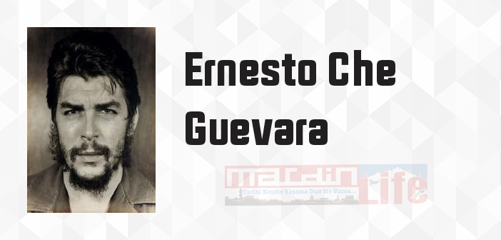 Ernesto Che Guevara kimdir? Ernesto Che Guevara kitapları ve sözleri