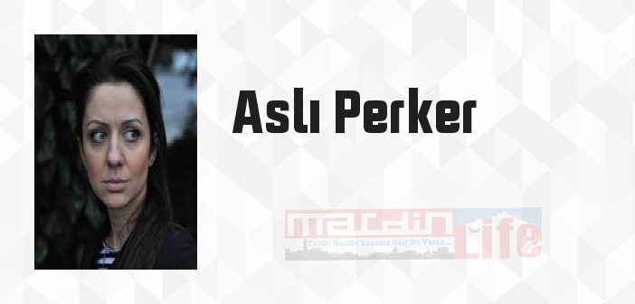 Aslı Perker kimdir? Aslı Perker kitapları ve sözleri