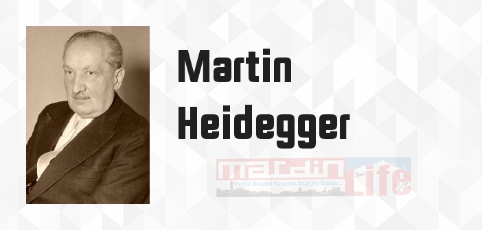 Martin Heidegger kimdir? Martin Heidegger kitapları ve sözleri