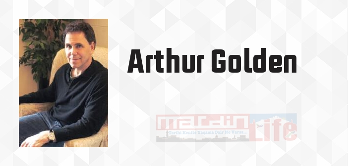 Arthur Golden kimdir? Arthur Golden kitapları ve sözleri