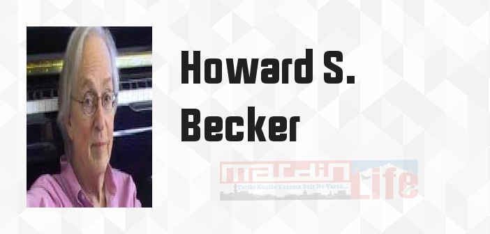 Howard S. Becker kimdir? Howard S. Becker kitapları ve sözleri