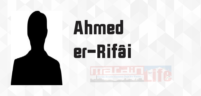 Ahmed er-Rifâi kimdir? Ahmed er-Rifâi kitapları ve sözleri