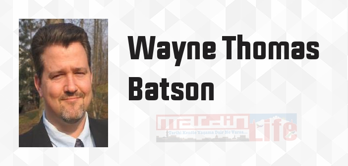 Wayne Thomas Batson kimdir? Wayne Thomas Batson kitapları ve sözleri