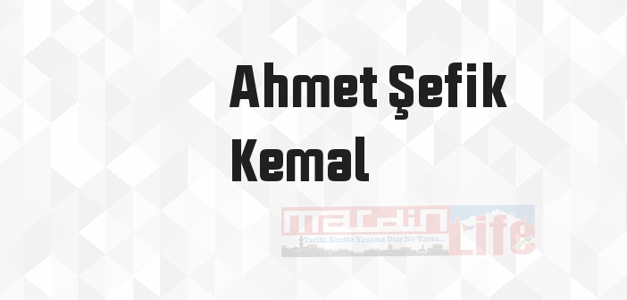 Ahmet Şefik Kemal kimdir? Ahmet Şefik Kemal kitapları ve sözleri