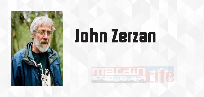 John Zerzan kimdir? John Zerzan kitapları ve sözleri