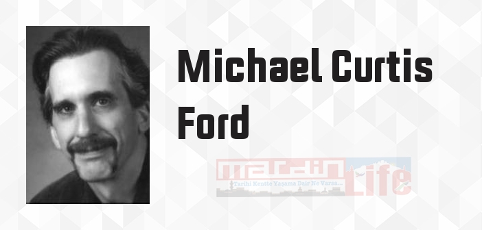 Michael Curtis Ford kimdir? Michael Curtis Ford kitapları ve sözleri