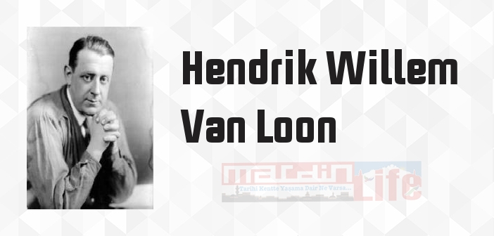 Hendrik Willem Van Loon kimdir? Hendrik Willem Van Loon kitapları ve sözleri