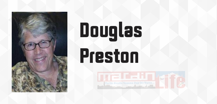 Douglas Preston kimdir? Douglas Preston kitapları ve sözleri