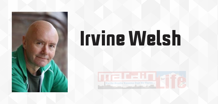 Irvine Welsh kimdir? Irvine Welsh kitapları ve sözleri