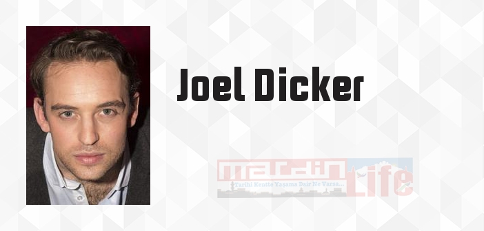 Joel Dicker kimdir? Joel Dicker kitapları ve sözleri