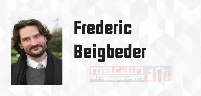 Frederic Beigbeder kimdir? Frederic Beigbeder kitapları ve sözleri