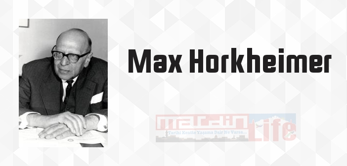 Max Horkheimer kimdir? Max Horkheimer kitapları ve sözleri