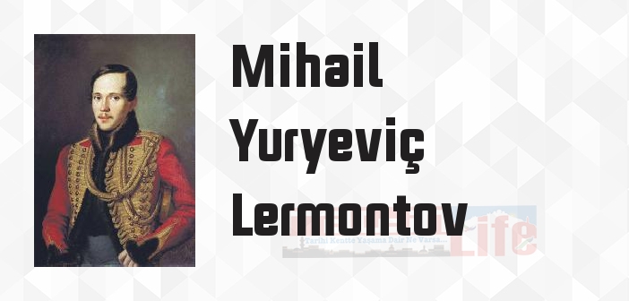 Mihail Yuryeviç Lermontov kimdir? Mihail Yuryeviç Lermontov kitapları ve sözleri