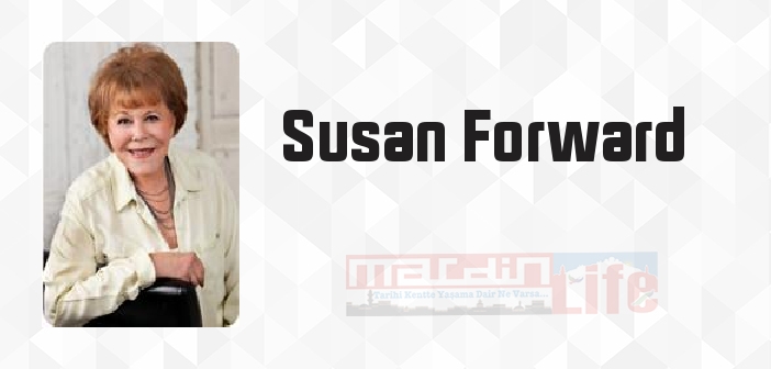 Susan Forward kimdir? Susan Forward kitapları ve sözleri