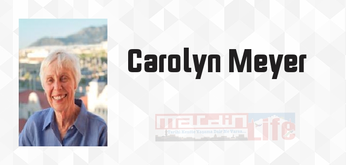 Carolyn Meyer kimdir? Carolyn Meyer kitapları ve sözleri