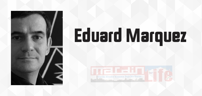 Eduard Marquez kimdir? Eduard Marquez kitapları ve sözleri