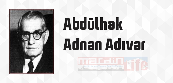 Abdülhak Adnan Adıvar Kimdir? Abdülhak Adnan Adıvar Kitapları Ve Sözleri