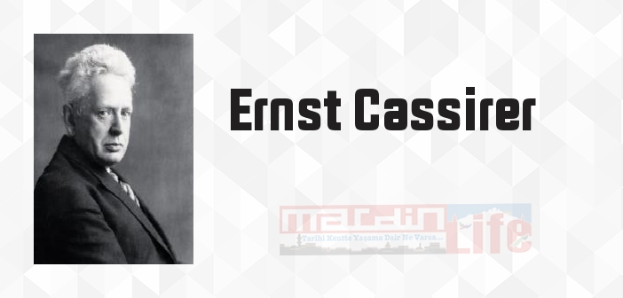 Ernst Cassirer kimdir? Ernst Cassirer kitapları ve sözleri