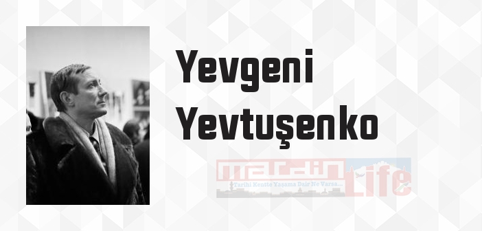 Yevgeni Yevtuşenko kimdir? Yevgeni Yevtuşenko kitapları ve sözleri