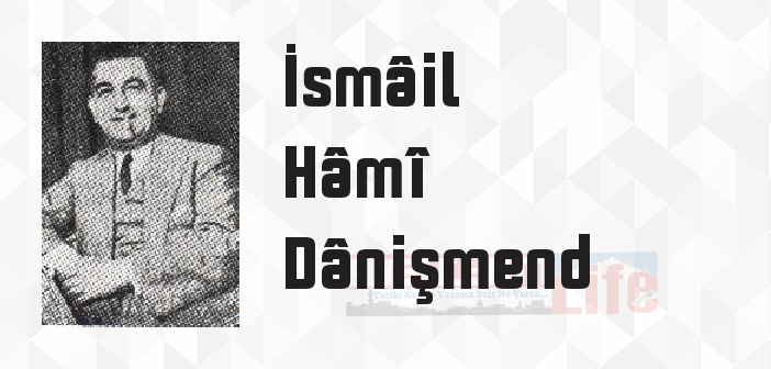 İsmâil Hâmî Dânişmend kimdir? İsmâil Hâmî Dânişmend kitapları ve sözleri