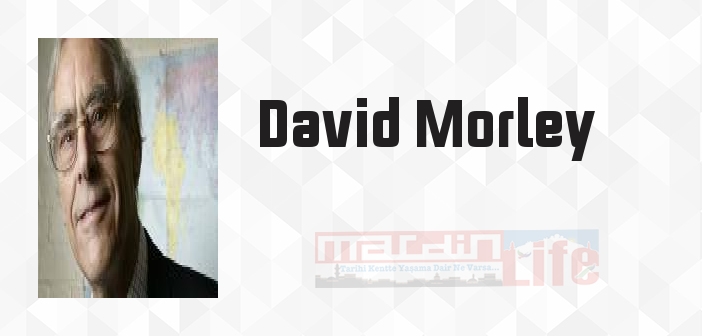 David Morley kimdir? David Morley kitapları ve sözleri