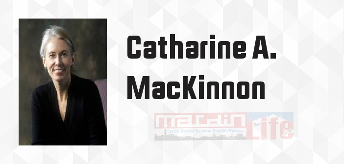 Catharine A. MacKinnon kimdir? Catharine A. MacKinnon kitapları ve sözleri