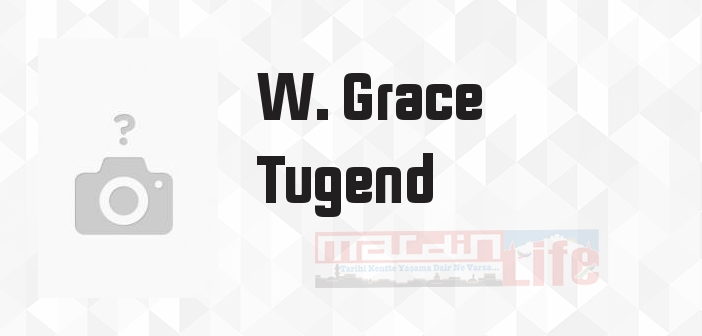 W. Grace Tugend kimdir? W. Grace Tugend kitapları ve sözleri