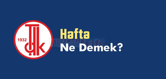 Hafta ne demek? Hafta TDK sözlük anlamı nedir?