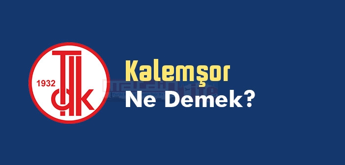 Kalemşor ne demek? Kalemşor TDK sözlük anlamı nedir?