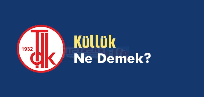 Küllük ne demek? Küllük TDK sözlük anlamı nedir?