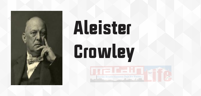 Aleister Crowley kimdir? Aleister Crowley kitapları ve sözleri