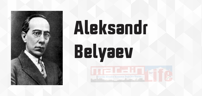 Aleksandr Belyaev kimdir? Aleksandr Belyaev kitapları ve sözleri