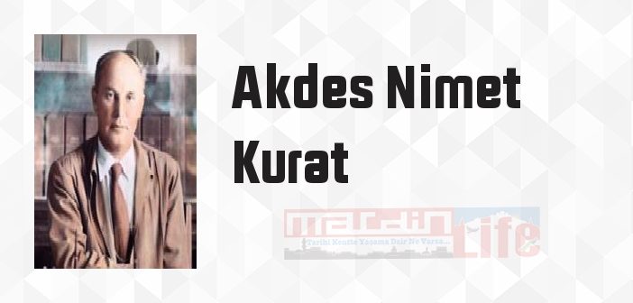 Akdes Nimet Kurat kimdir? Akdes Nimet Kurat kitapları ve sözleri