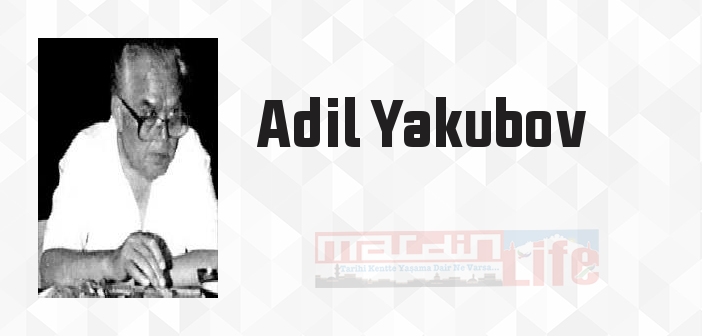 Adil Yakubov kimdir? Adil Yakubov kitapları ve sözleri