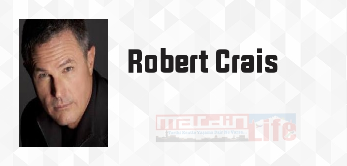 Robert Crais kimdir? Robert Crais kitapları ve sözleri