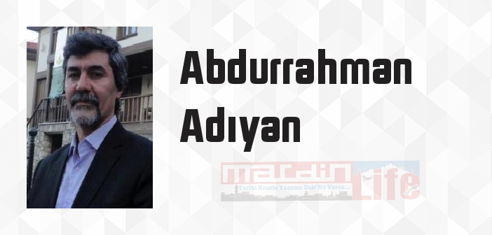 Abdurrahman Adıyan kimdir? Abdurrahman Adıyan kitapları ve sözleri