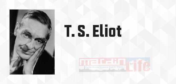 T. S. Eliot kimdir? T. S. Eliot kitapları ve sözleri